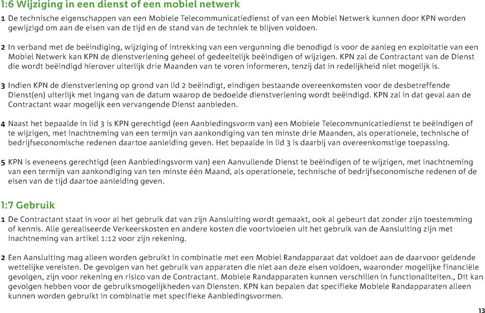 2 In verband met de beëindiging, wijziging of intrekking van een vergunning die benodigd is voor de aanleg en exploitatie van een Mobiel Netwerk kan KPN de dienstverlening geheel of gedeeltelijk