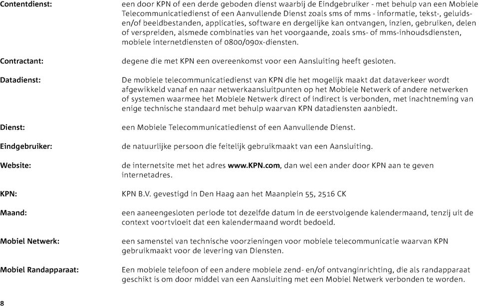 gebruiken, delen of verspreiden, alsmede combinaties van het voorgaande, zoals sms- of mms-inhoudsdiensten, mobiele internetdiensten of 0800/090x-diensten.