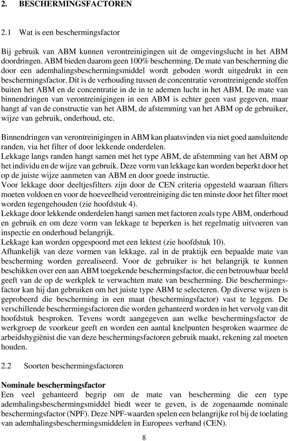 Dit is de verhouding tussen de concentratie verontreinigende stoffen buiten het ABM en de concentratie in de in te ademen lucht in het ABM.