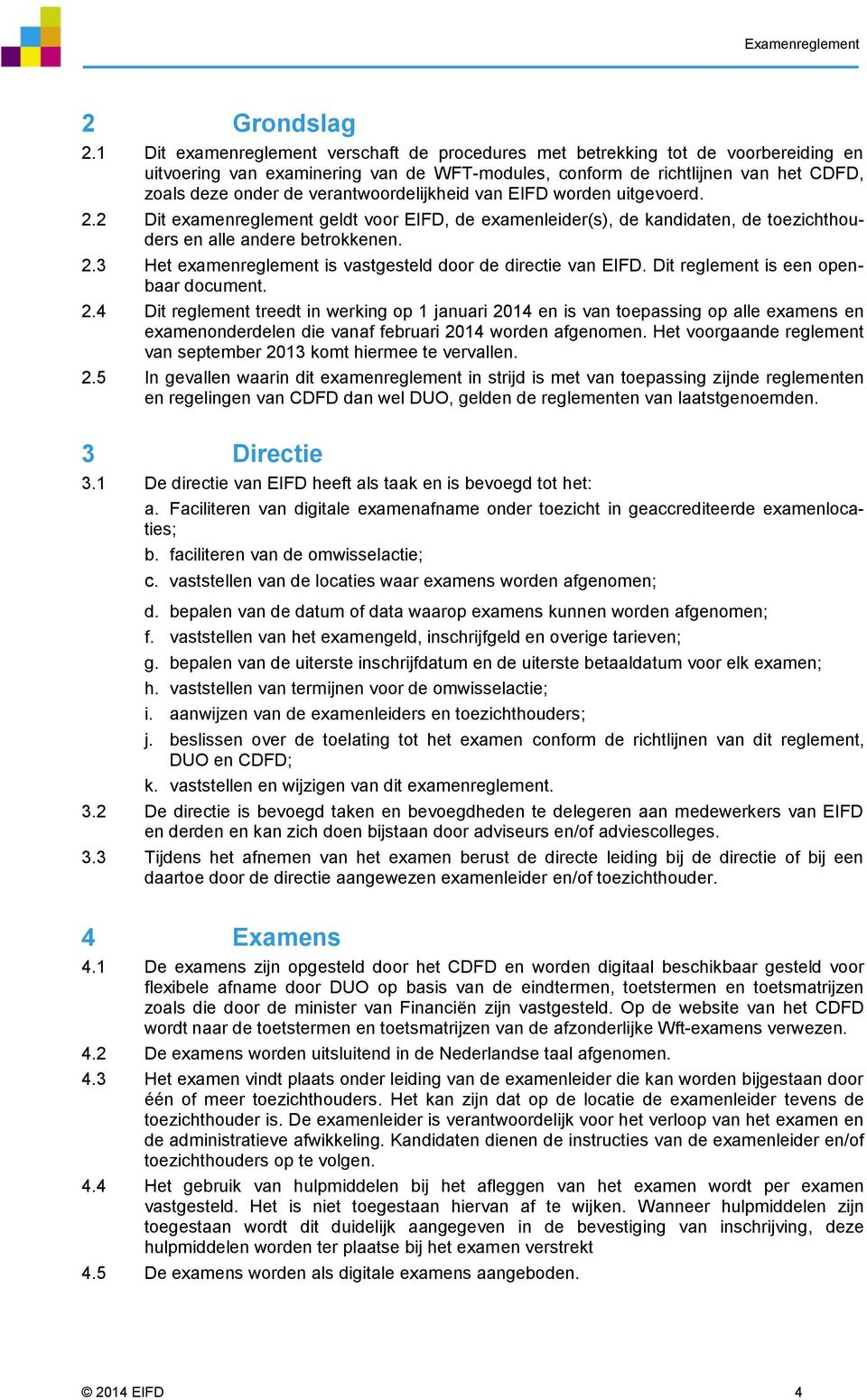 verantwoordelijkheid van EIFD worden uitgevoerd. 2.2 Dit examenreglement geldt voor EIFD, de examenleider(s), de kandidaten, de toezichthouders en alle andere betrokkenen. 2.3 Het examenreglement is vastgesteld door de directie van EIFD.