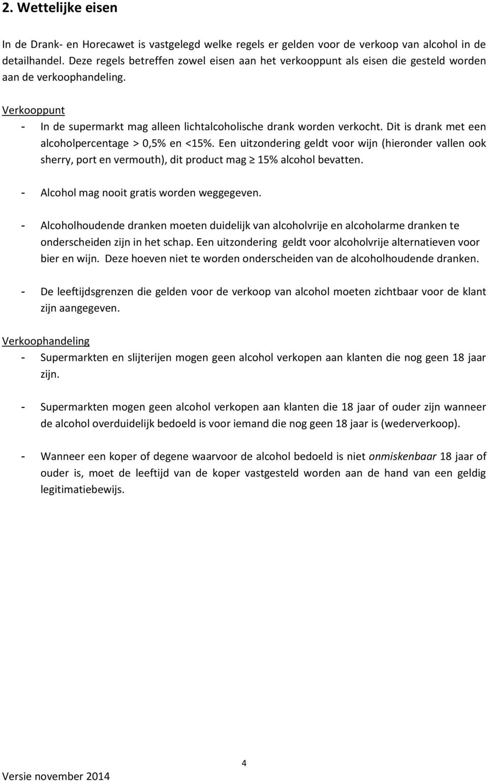 Dit is drank met een alcoholpercentage > 0,5% en <15%. Een uitzondering geldt voor wijn (hieronder vallen ook sherry, port en vermouth), dit product mag 15% alcohol bevatten.