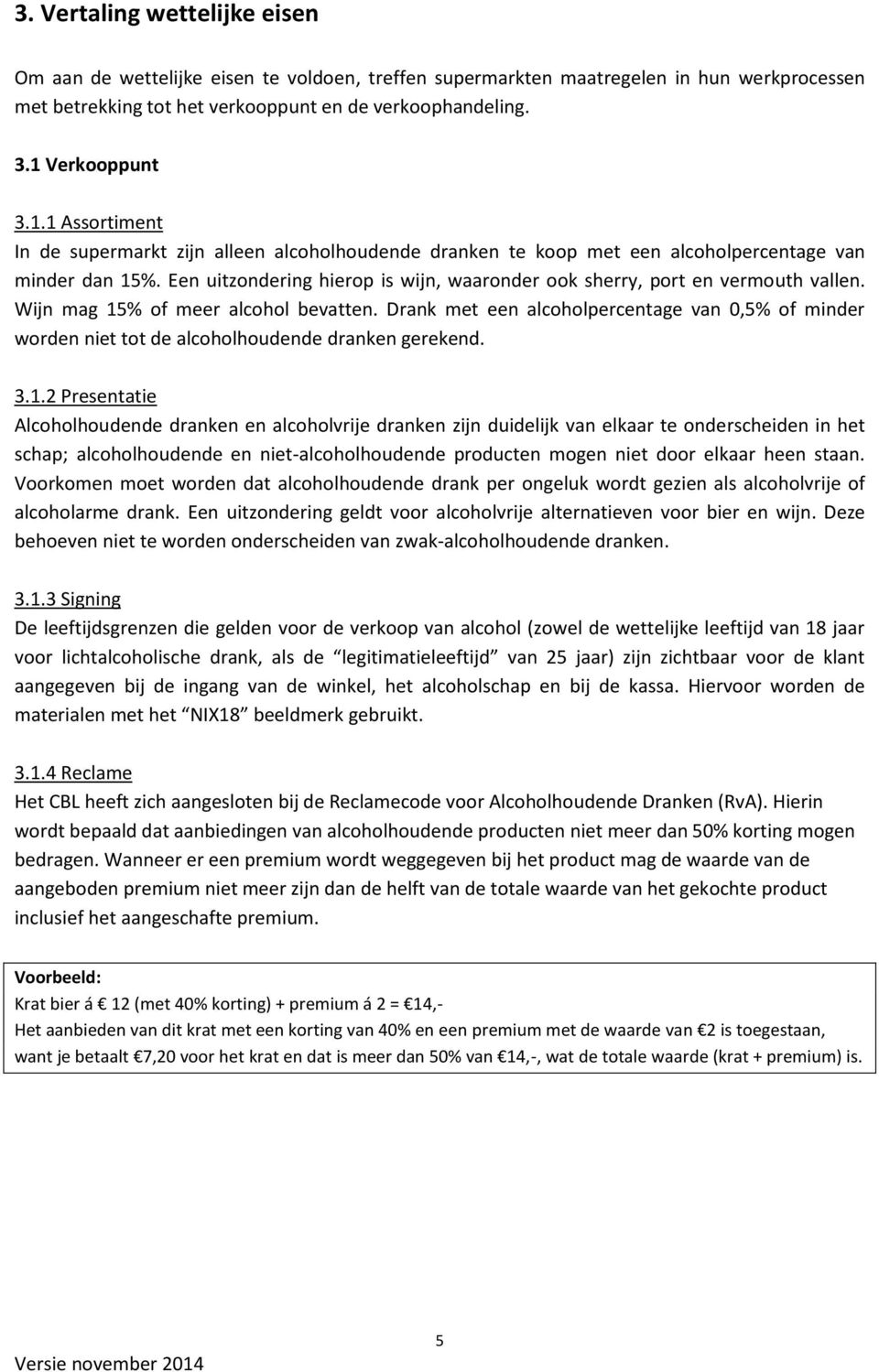 Een uitzondering hierop is wijn, waaronder ook sherry, port en vermouth vallen. Wijn mag 15% of meer alcohol bevatten.