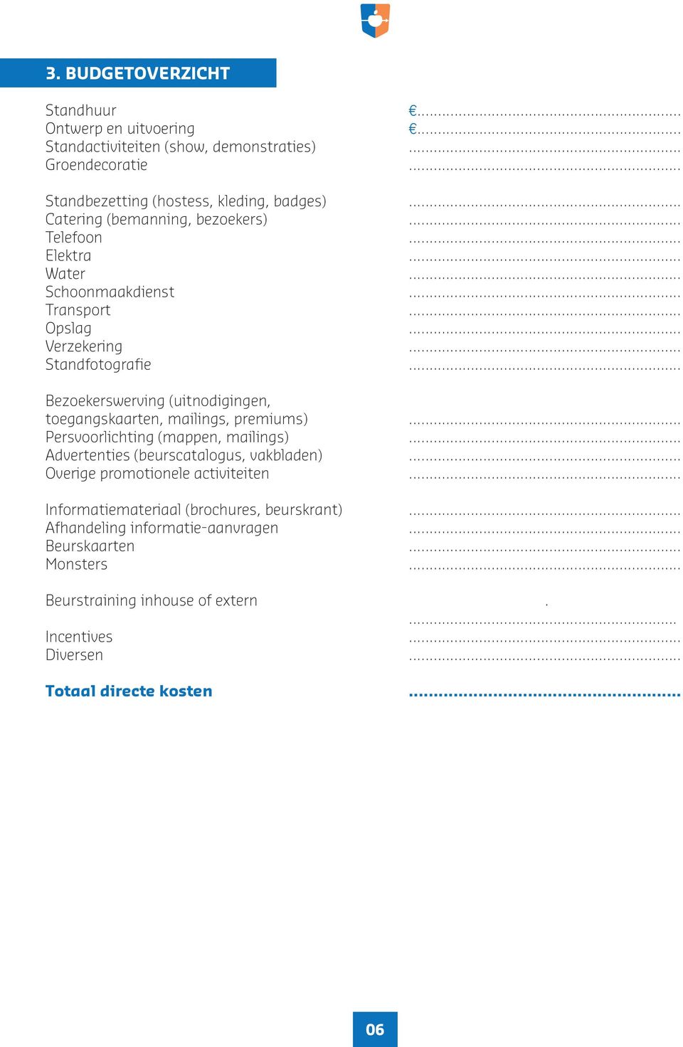 .. Bezoekerswerving (uitnodigingen, toegangskaarten, mailings, premiums)... Persvoorlichting (mappen, mailings)... Advertenties (beurscatalogus, vakbladen).