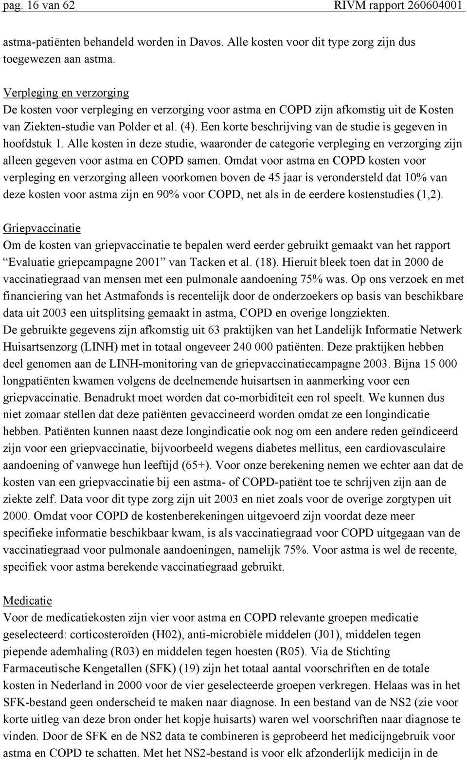 Een korte beschrijving van de studie is gegeven in hoofdstuk 1. Alle kosten in deze studie, waaronder de categorie verpleging en verzorging zijn alleen gegeven voor astma en COPD samen.