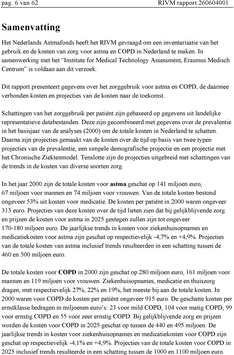 Dit rapport presenteert gegevens over het zorggebruik voor astma en COPD, de daarmee verbonden kosten en projecties van de kosten naar de toekomst.