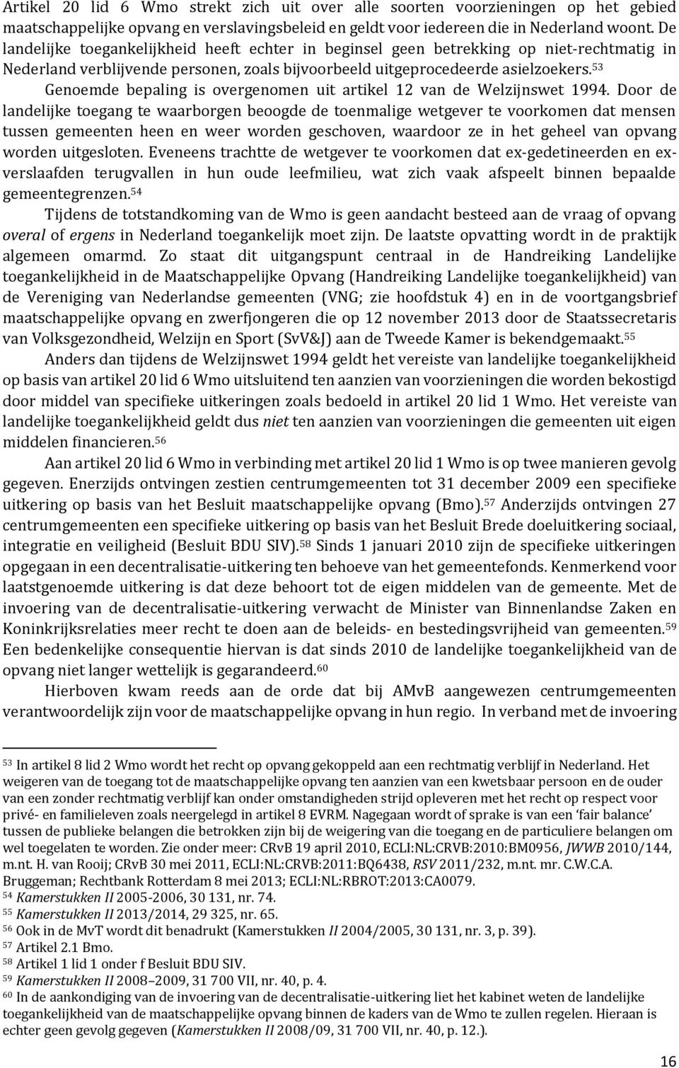 53 Genoemde bepaling is overgenomen uit artikel 12 van de Welzijnswet 1994.