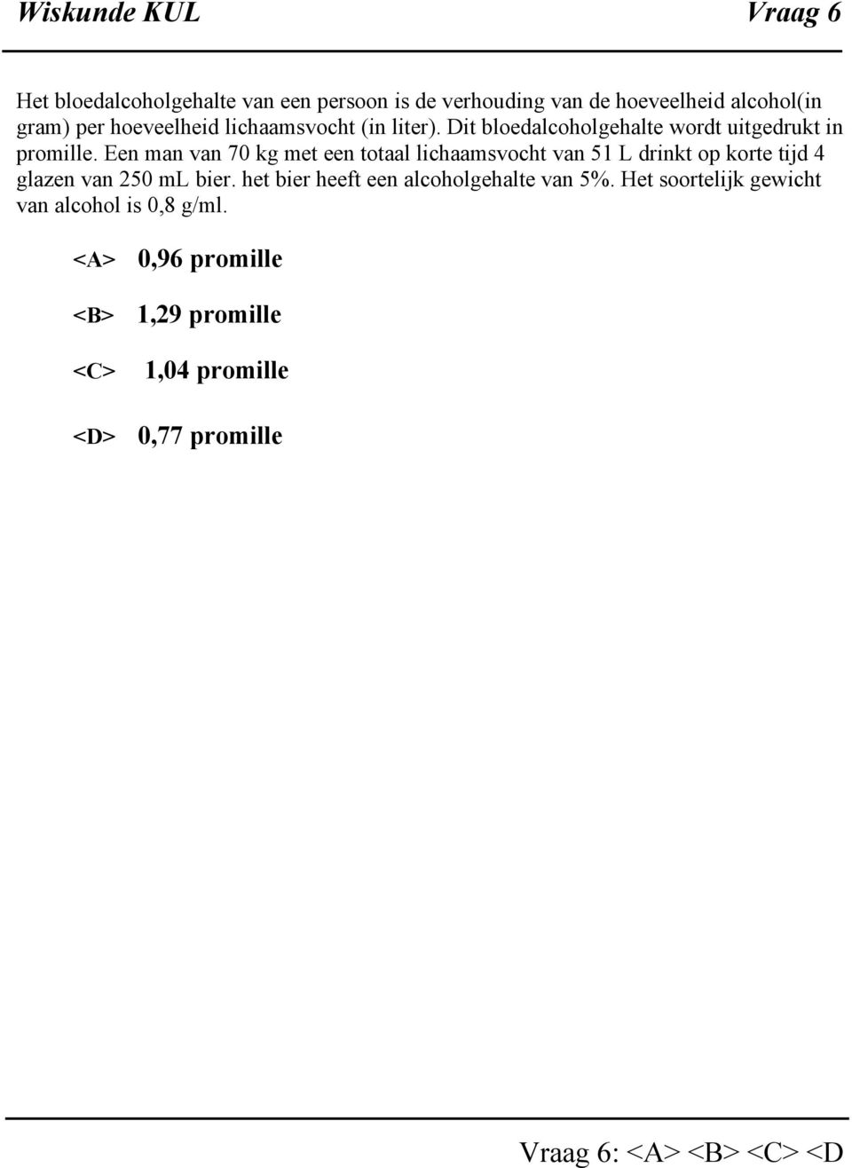 Een man van 70 kg met een totaal lichaamsvocht van 51 L drinkt op korte tijd 4 glazen van 250 ml bier.