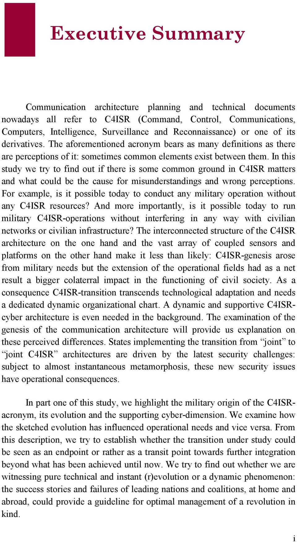 In this study we try to find out if there is some common ground in C4ISR matters and what could be the cause for misunderstandings and wrong perceptions.