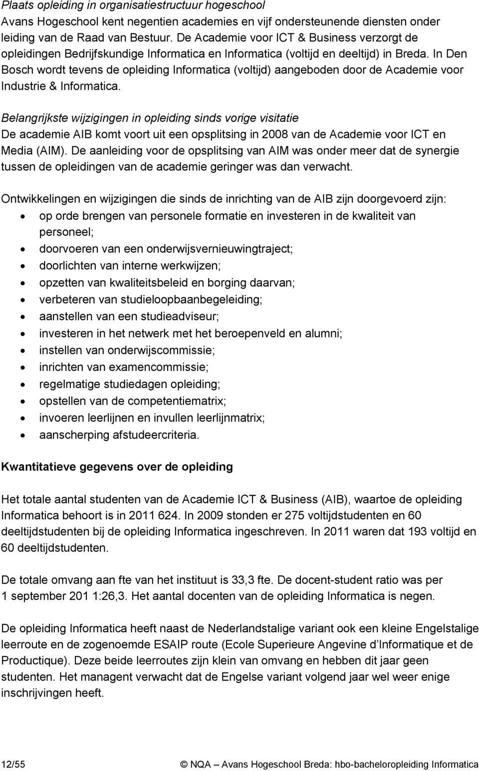 In Den Bosch wordt tevens de opleiding Informatica (voltijd) aangeboden door de Academie voor Industrie & Informatica.