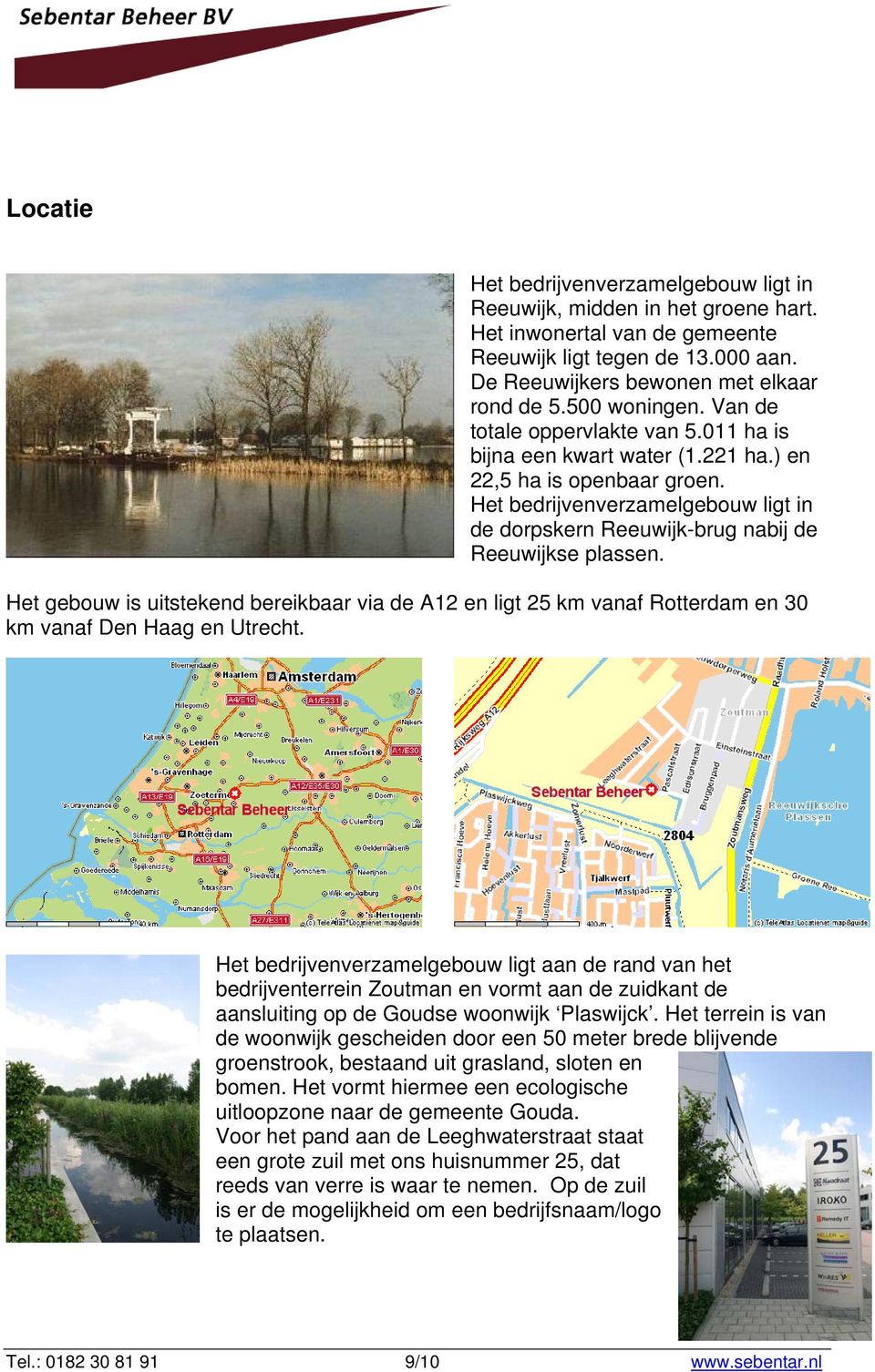 Het bedrijvenverzamelgebouw ligt in de dorpskern Reeuwijk-brug nabij de Reeuwijkse plassen.