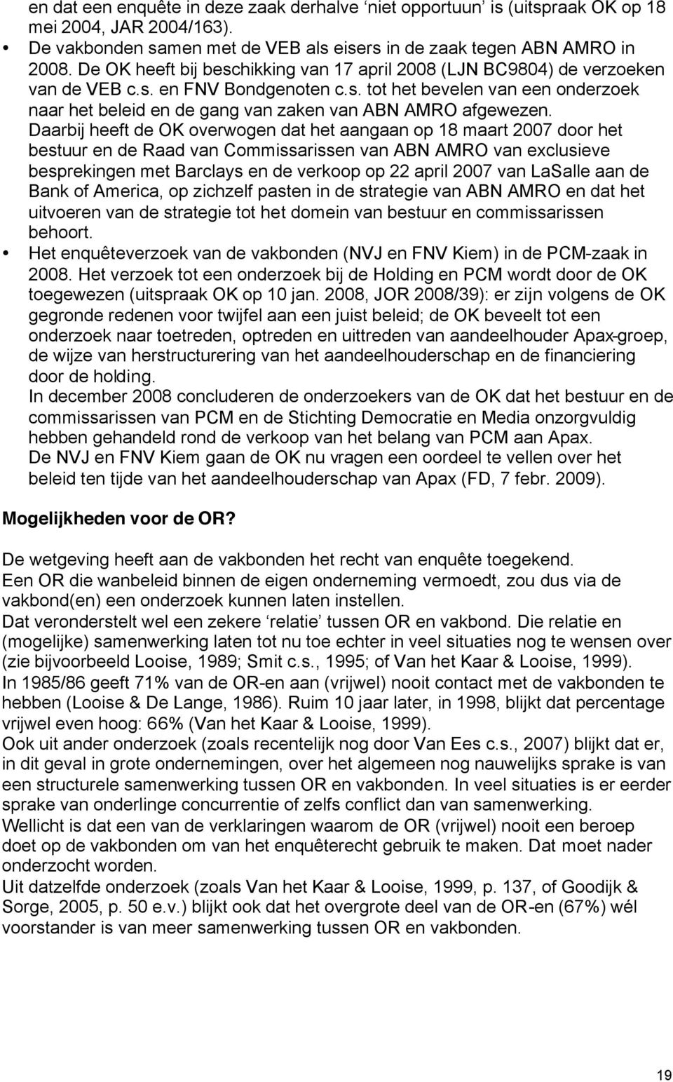 Daarbij heeft de OK overwogen dat het aangaan op 18 maart 2007 door het bestuur en de Raad van Commissarissen van ABN AMRO van exclusieve besprekingen met Barclays en de verkoop op 22 april 2007 van