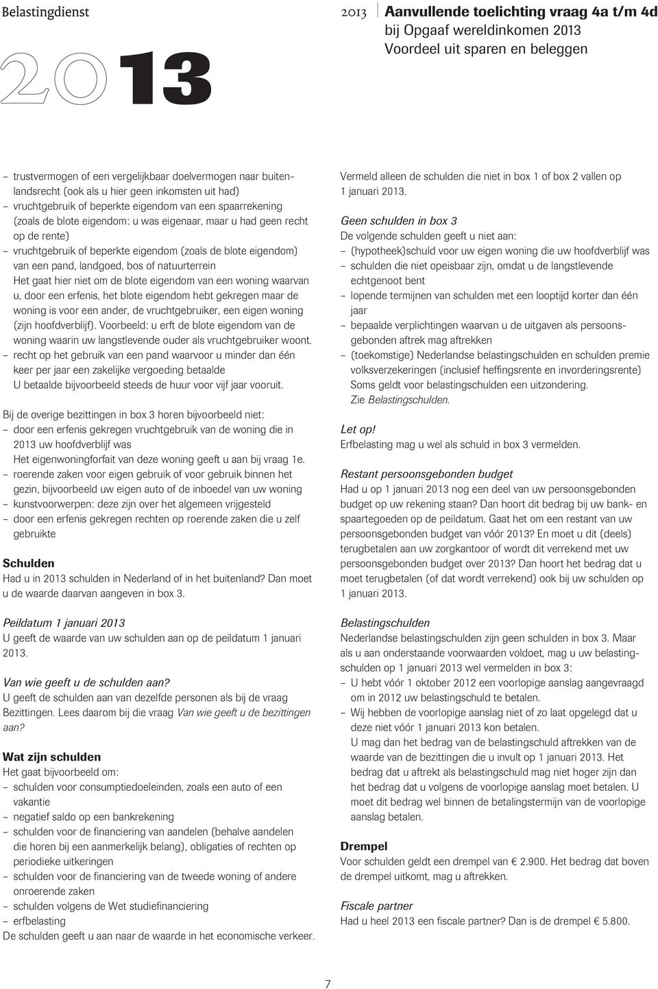 woning waarvan u, door een erfenis, het blote eigendom hebt gekregen maar de woning is voor een ander, de vruchtgebruiker, een eigen woning (zijn hoofdverblijf).