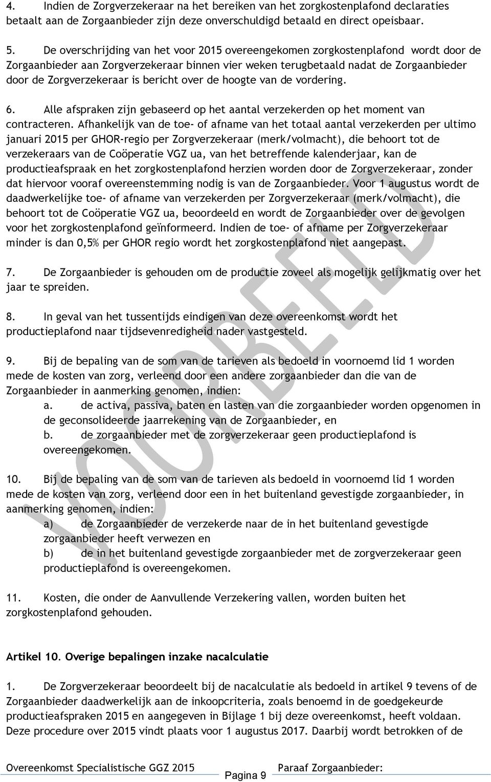 bericht over de hoogte van de vordering. 6. Alle afspraken zijn gebaseerd op het aantal verzekerden op het moment van contracteren.