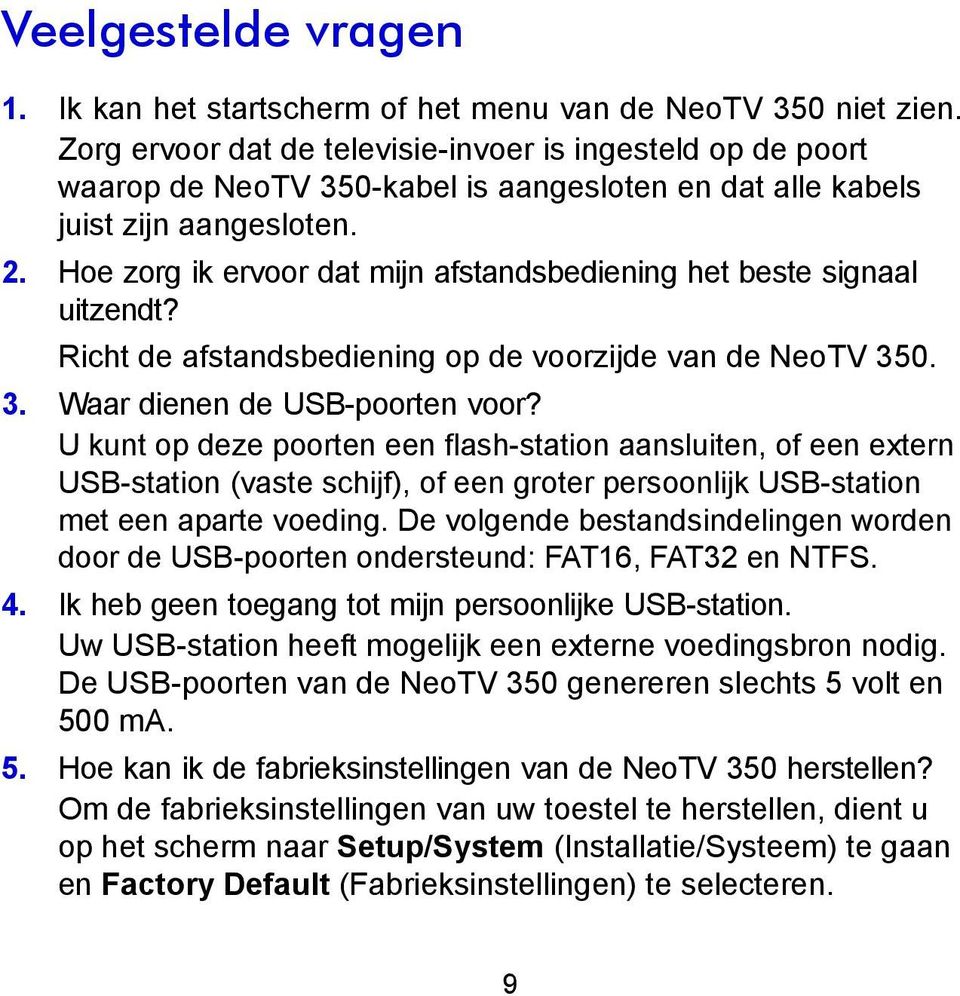 Hoe zorg ik ervoor dat mijn afstandsbediening het beste signaal uitzendt? Richt de afstandsbediening op de voorzijde van de NeoTV 350. 3. Waar dienen de USB-poorten voor?