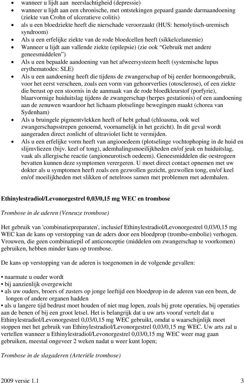 ook Gebruik met andere geneesmiddelen ) Als u een bepaalde aandoening van het afweersysteem heeft (systemische lupus erythematodes: SLE) Als u een aandoening heeft die tijdens de zwangerschap of bij