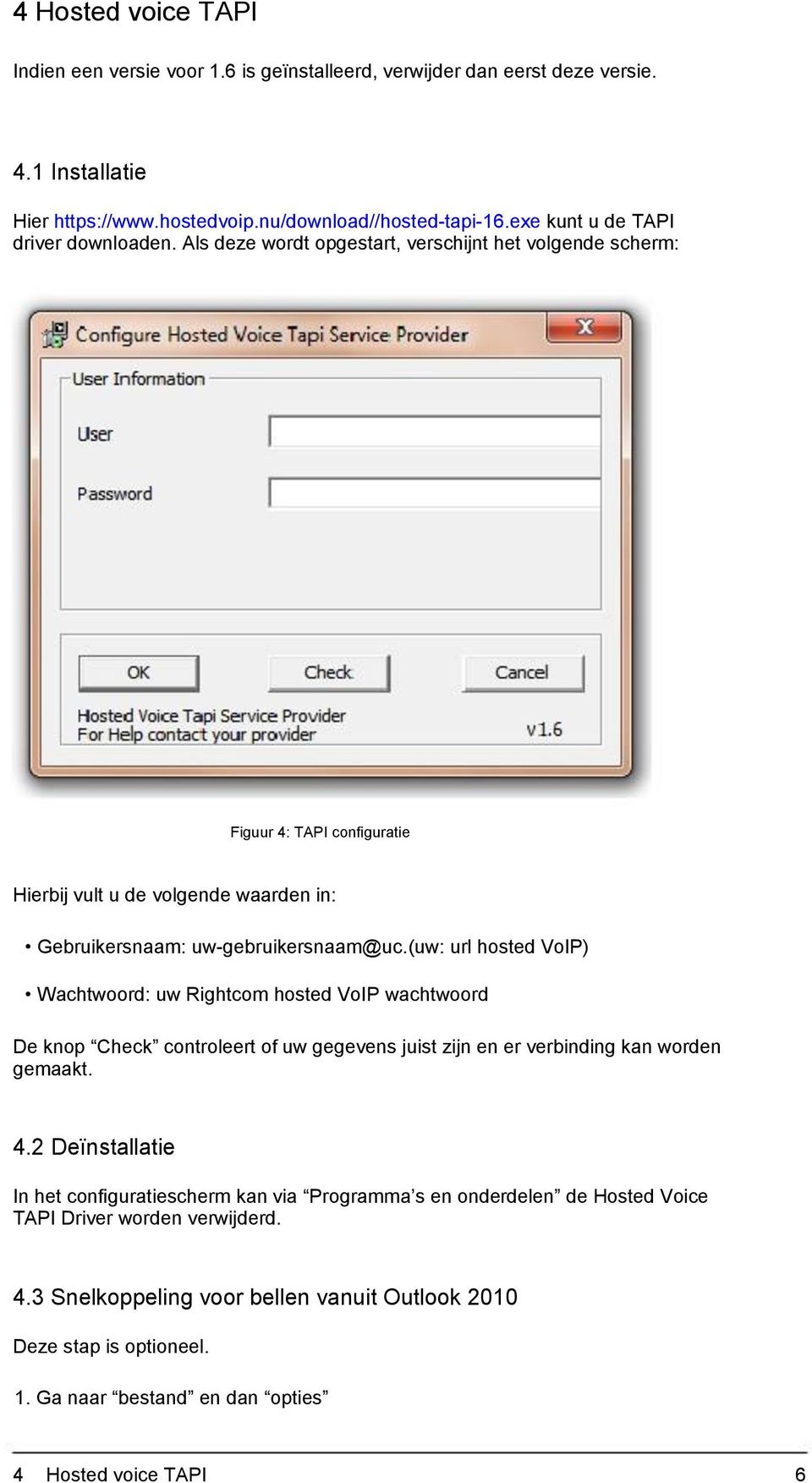 VoIP) Wachtwoord: uw Rightcom hosted VoIP wachtwoord De knop Check controleert of uw gegevens juist zijn en er verbinding kan worden gemaakt 42 Deïnstallatie In het configuratiescherm kan via