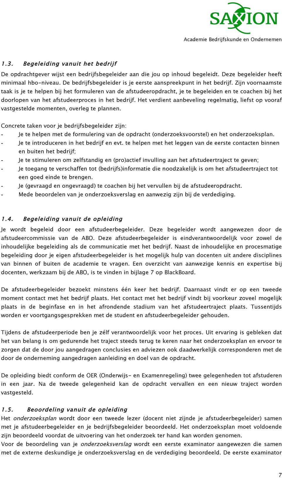 Zijn voornaamste taak is je te helpen bij het formuleren van de afstudeeropdracht, je te begeleiden en te coachen bij het doorlopen van het afstudeerproces in het bedrijf.