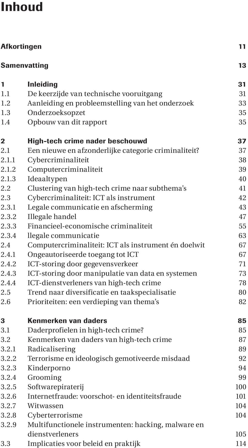 2 Clustering van high-tech crime naar subthema s 41 2.3 Cybercriminaliteit: ICT als instrument 42 2.3.1 Legale communicatie en afscherming 43 2.3.2 Illegale handel 47 2.3.3 Financieel-economische criminaliteit 55 2.