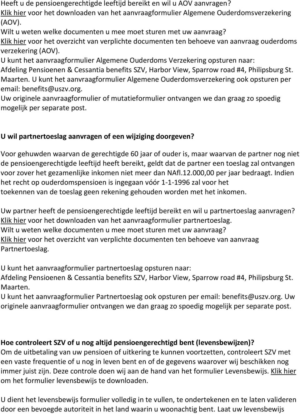 U kunt het aanvraagformulier Algemene Ouderdoms Verzekering opsturen naar: Afdeling Pensioenen & Cessantia benefits SZV, Harbor View, Sparrow road #4, Philipsburg St. Maarten.