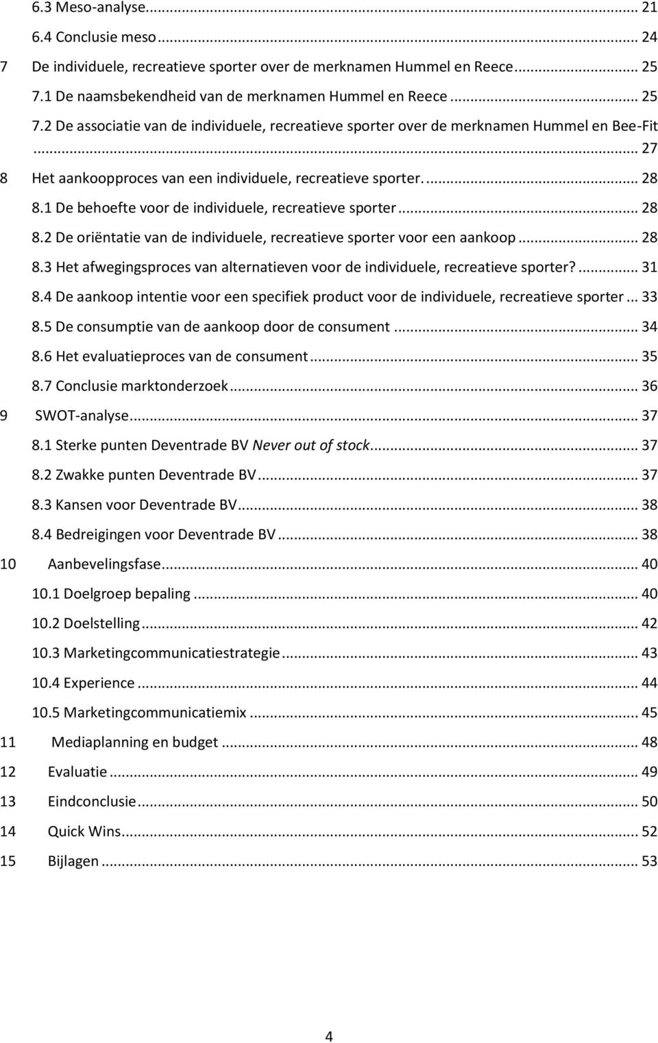 .. 27 8 Het aankoopproces van een individuele, recreatieve sporter.... 28 8.1 De behoefte voor de individuele, recreatieve sporter... 28 8.2 De oriëntatie van de individuele, recreatieve sporter voor een aankoop.