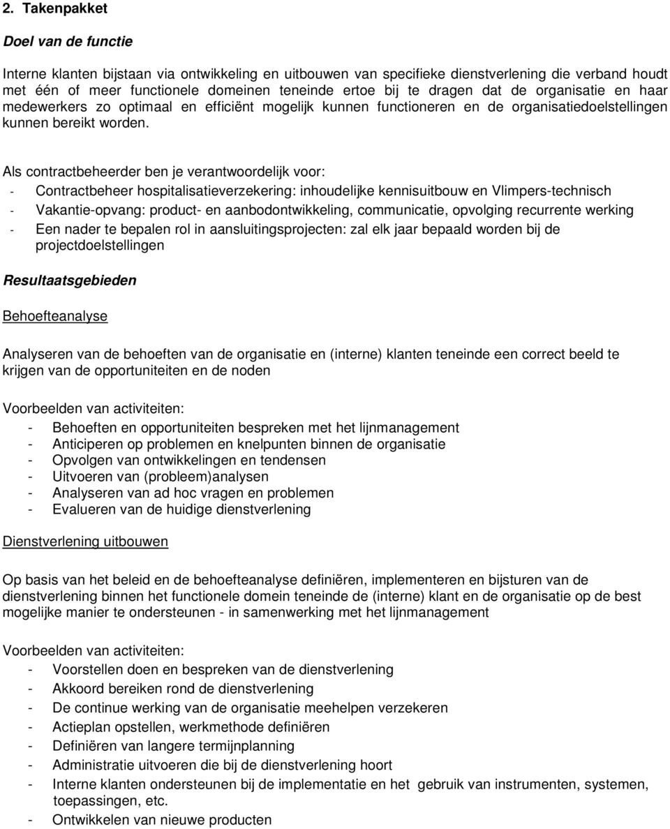 Als contractbeheerder ben je verantwoordelijk voor: - Contractbeheer hospitalisatieverzekering: inhoudelijke kennisuitbouw en Vlimpers-technisch - Vakantie-opvang: product- en aanbodontwikkeling,