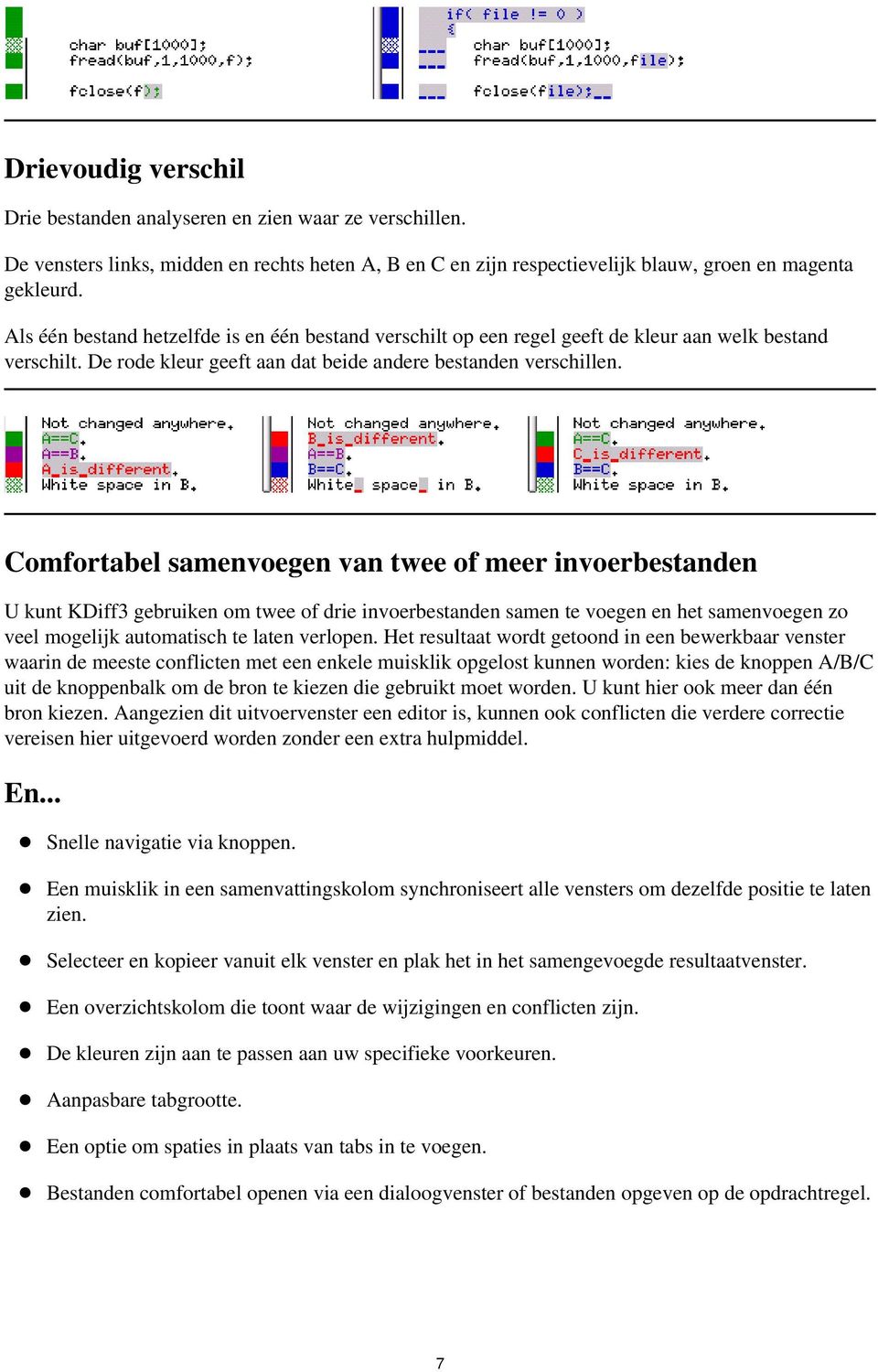 Comfortabel samenvoegen van twee of meer invoerbestanden U kunt KDiff3 gebruiken om twee of drie invoerbestanden samen te voegen en het samenvoegen zo veel mogelijk automatisch te laten verlopen.