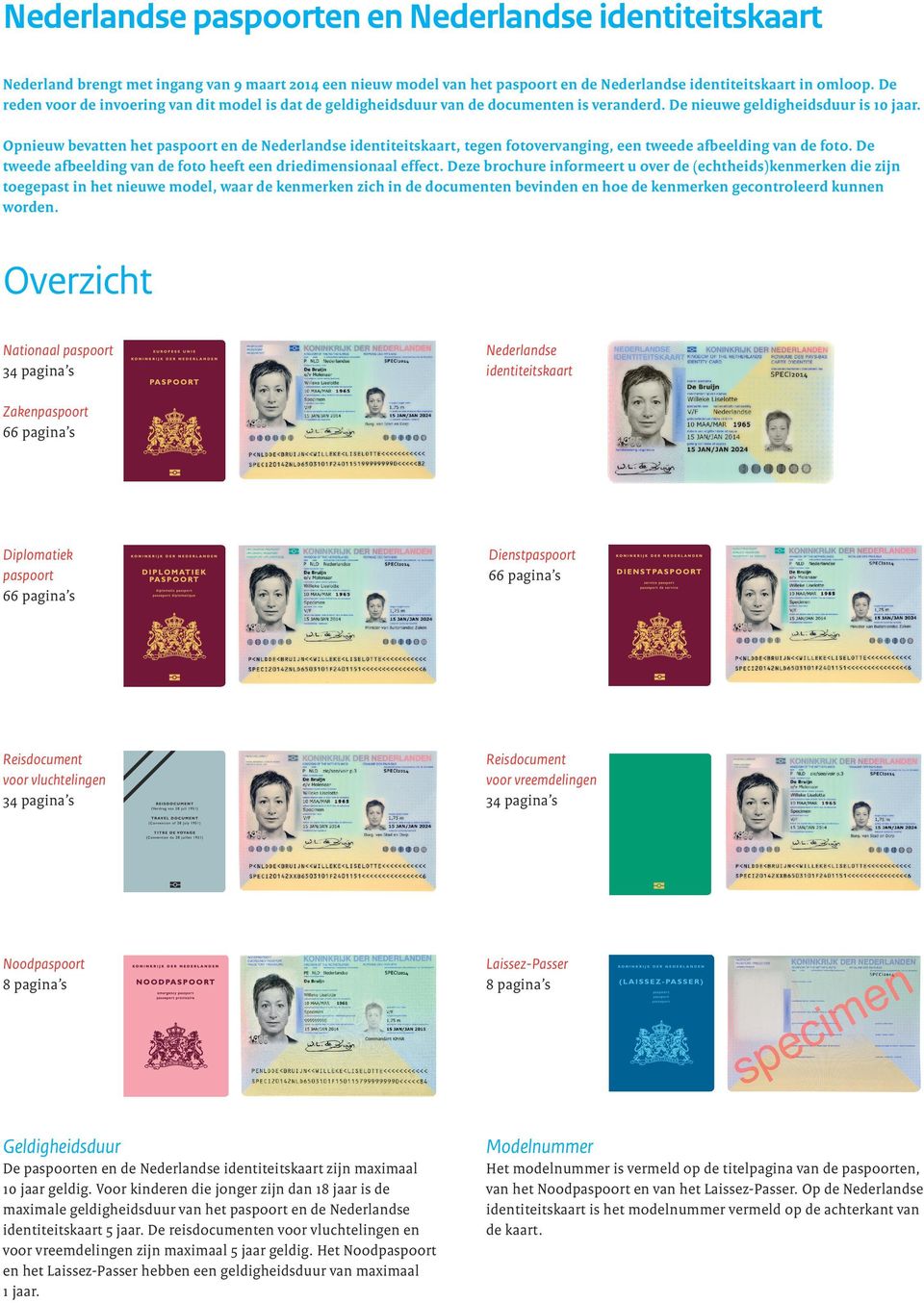 Opnieuw bevatten het paspoort en de Nederlandse identiteitskaart, tegen fotovervanging, een tweede afbeelding van de foto. De tweede afbeelding van de foto heeft een driedimensionaal effect.