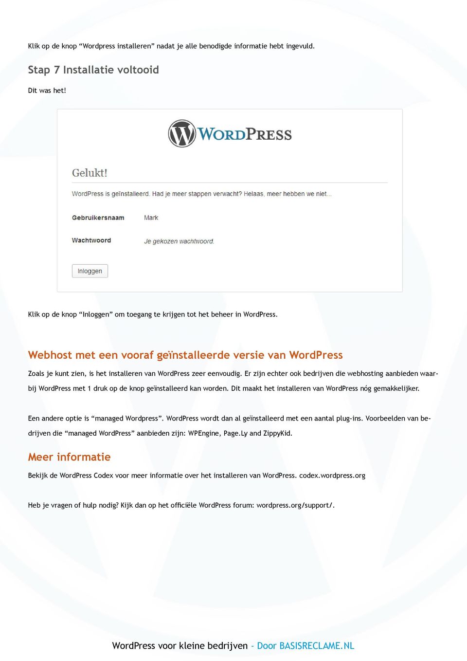 Webhost met een vooraf geïnstalleerde versie van WordPress Zoals je kunt zien, is het installeren van WordPress zeer eenvoudig.