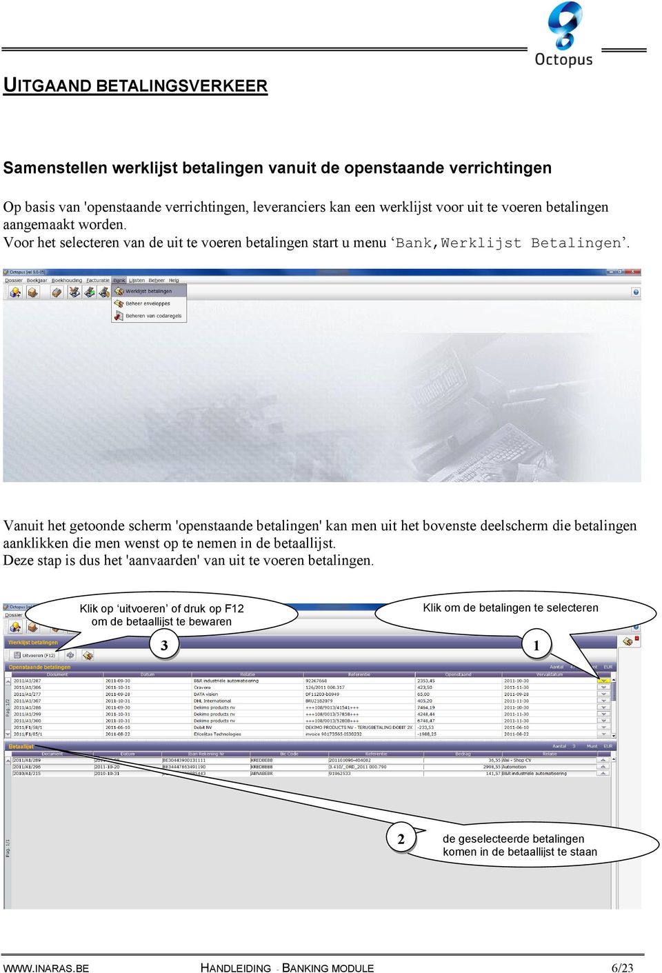 Vanuit het getoonde scherm 'openstaande betalingen' kan men uit het bovenste deelscherm die betalingen aanklikken die men wenst op te nemen in de betaallijst.