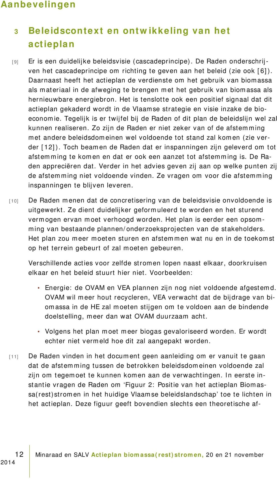 Daarnaast heeft het actieplan de verdienste om het gebruik van biomassa als materiaal in de afweging te brengen met het gebruik van biomassa als hernieuwbare energiebron.