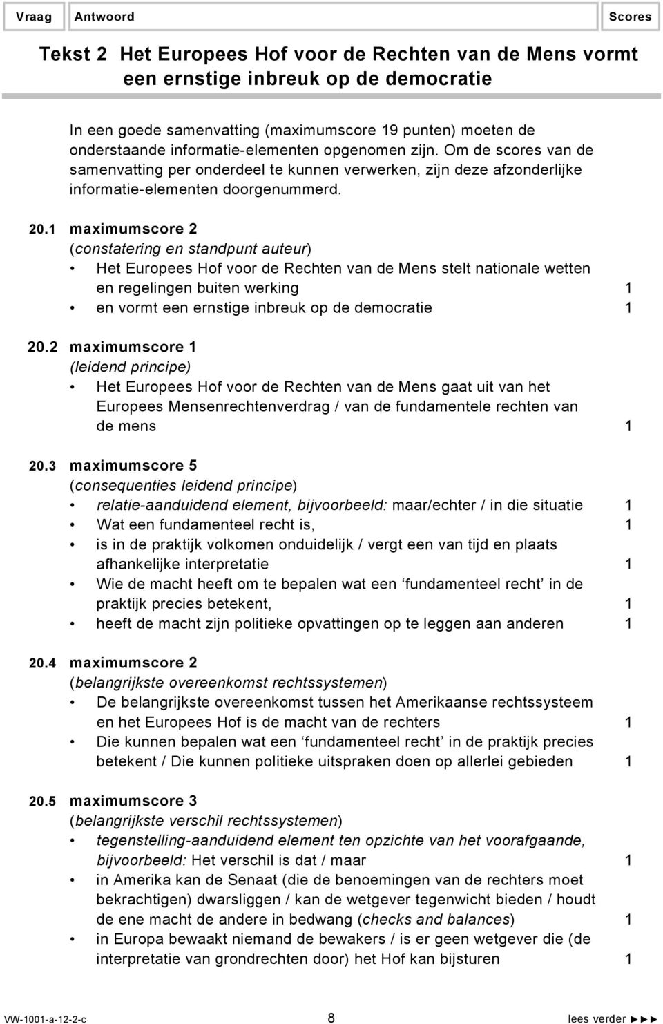 1 maximumscore 2 (constatering en standpunt auteur) Het Europees Hof voor de Rechten van de Mens stelt nationale wetten en regelingen buiten werking 1 en vormt een ernstige inbreuk op de democratie 1