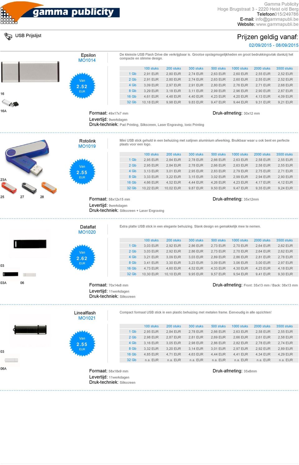 4,09 32 Gb 10,18 9,98 9,83 9,47 9,44 9,31 9,21 16A Formaat: 49x17x7 mm Druk-techniek: Pad Printing, Silkscreen, Laser Engraving, Ionic Printing Druk-afmeting: 30x12 mm 23A Rotolink MO1019 2.