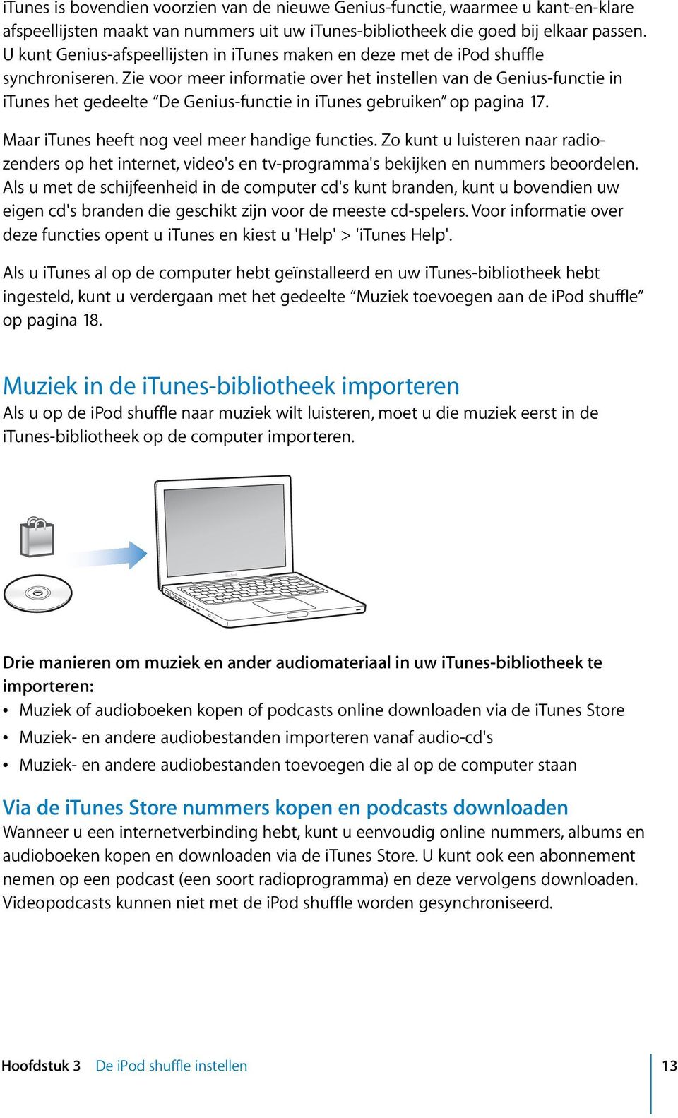 Zie voor meer informatie over het instellen van de Genius-functie in itunes het gedeelte De Genius-functie in itunes gebruiken op pagina 17. Maar itunes heeft nog veel meer handige functies.