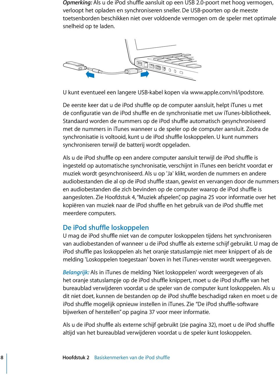 com/nl/ipodstore. De eerste keer dat u de ipod shuffle op de computer aansluit, helpt itunes u met de configuratie van de ipod shuffle en de synchronisatie met uw itunes-bibliotheek.