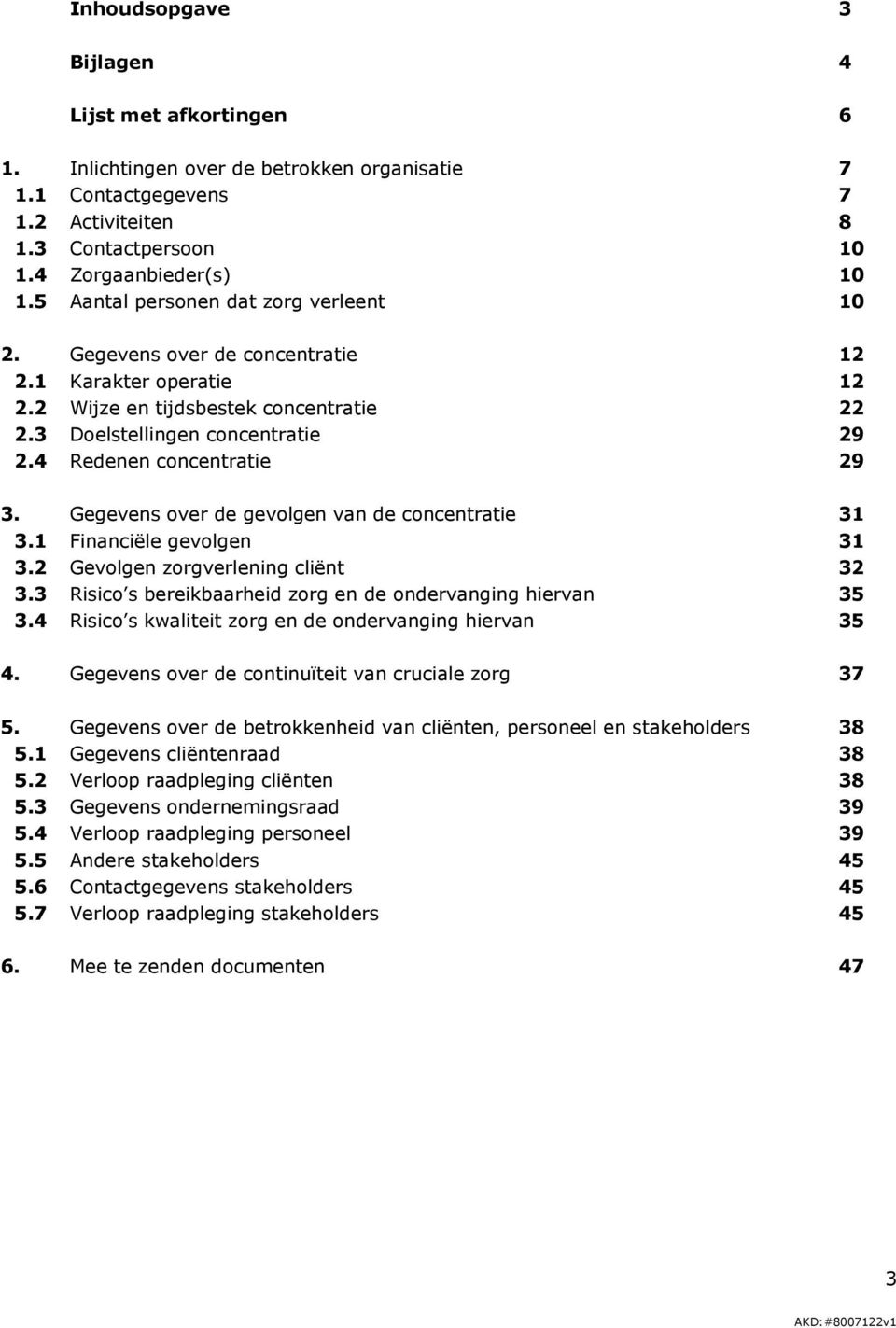 4 Redenen concentratie 29 3. Gegevens over de gevolgen van de concentratie 31 3.1 Financiële gevolgen 31 3.2 Gevolgen zorgverlening cliënt 32 3.