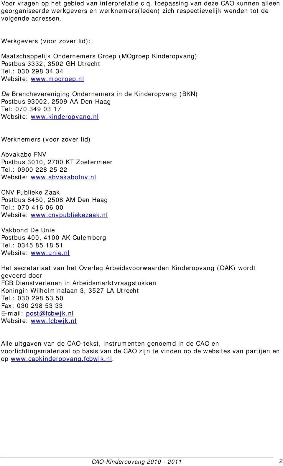nl De Branchevereniging Ondernemers in de Kinderopvang (BKN) Postbus 93002, 2509 AA Den Haag Tel: 070 349 03 17 Website: www.kinderopvang.
