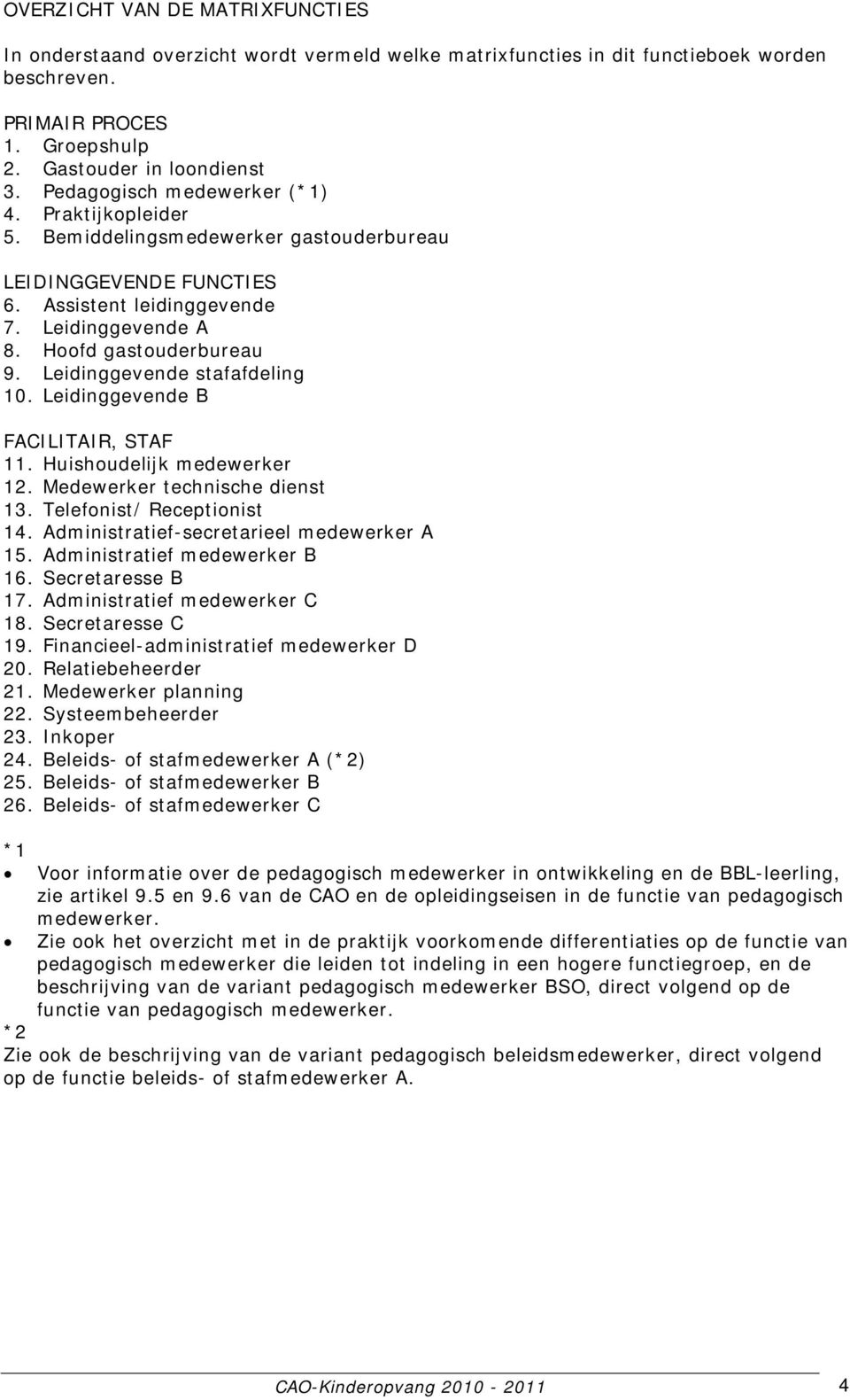 Leidinggevende stafafdeling 10. Leidinggevende B FACILITAIR, STAF 11. Huishoudelijk medewerker 12. Medewerker technische dienst 13. Telefonist/ Receptionist 14.