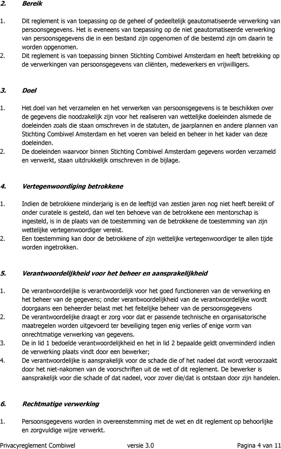 Dit reglement is van toepassing binnen Stichting Combiwel Amsterdam en heeft betrekking op de verwerkingen van persoonsgegevens van cliënten, medewerkers en vrijwilligers. 3. Doel 1.