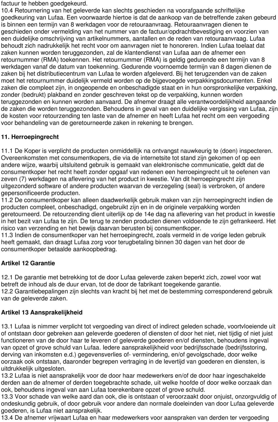 Retouraanvragen dienen te geschieden onder vermelding van het nummer van de factuur/opdrachtbevestiging en voorzien van een duidelijke omschrijving van artikelnummers, aantallen en de reden van