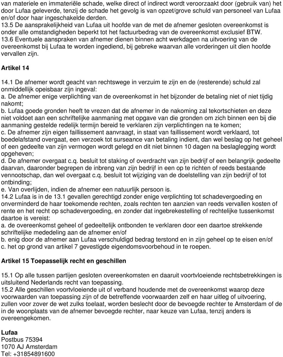 5 De aansprakelijkheid van Lufaa uit hoofde van de met de afnemer gesloten overeenkomst is onder alle omstandigheden beperkt tot het factuurbedrag van de overeenkomst exclusief BTW. 13.