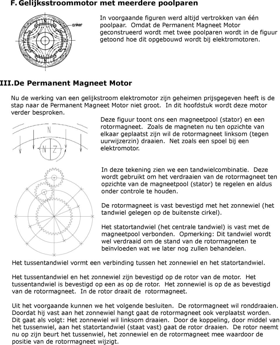 De Permanent Magneet Motor Nu de werking van een gelijkstroom elektromotor zijn geheimen prijsgegeven heeft is de stap naar de Permanent Magneet Motor niet groot.