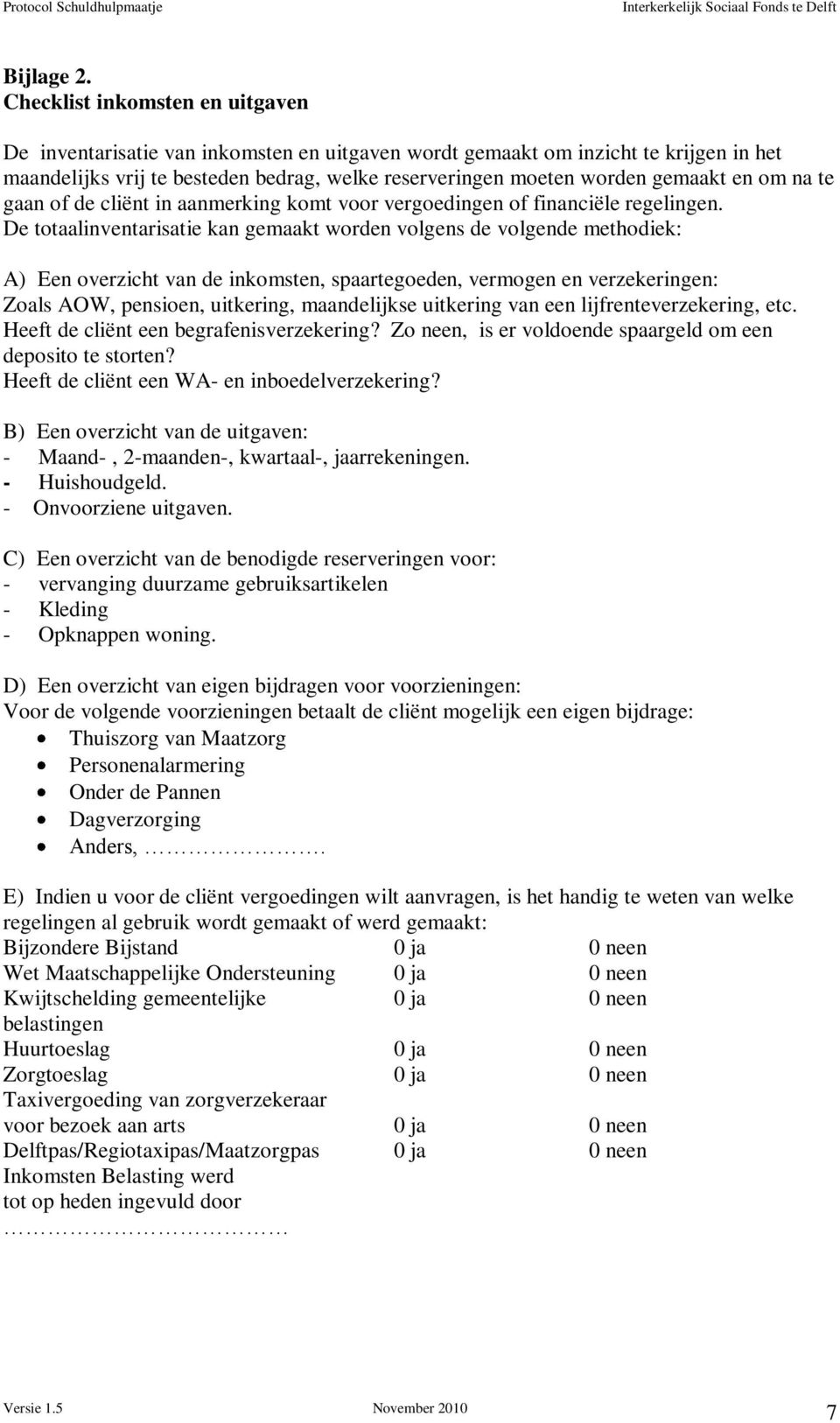 en om na te gaan of de cliënt in aanmerking komt voor vergoedingen of financiële regelingen.