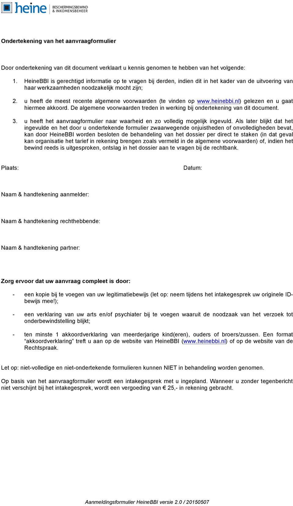 u heeft de meest recente algemene voorwaarden (te vinden op www.heinebbi.nl) gelezen en u gaat hiermee akkoord. De algemene voorwaarden treden in werking bij ondertekening van dit document. 3.