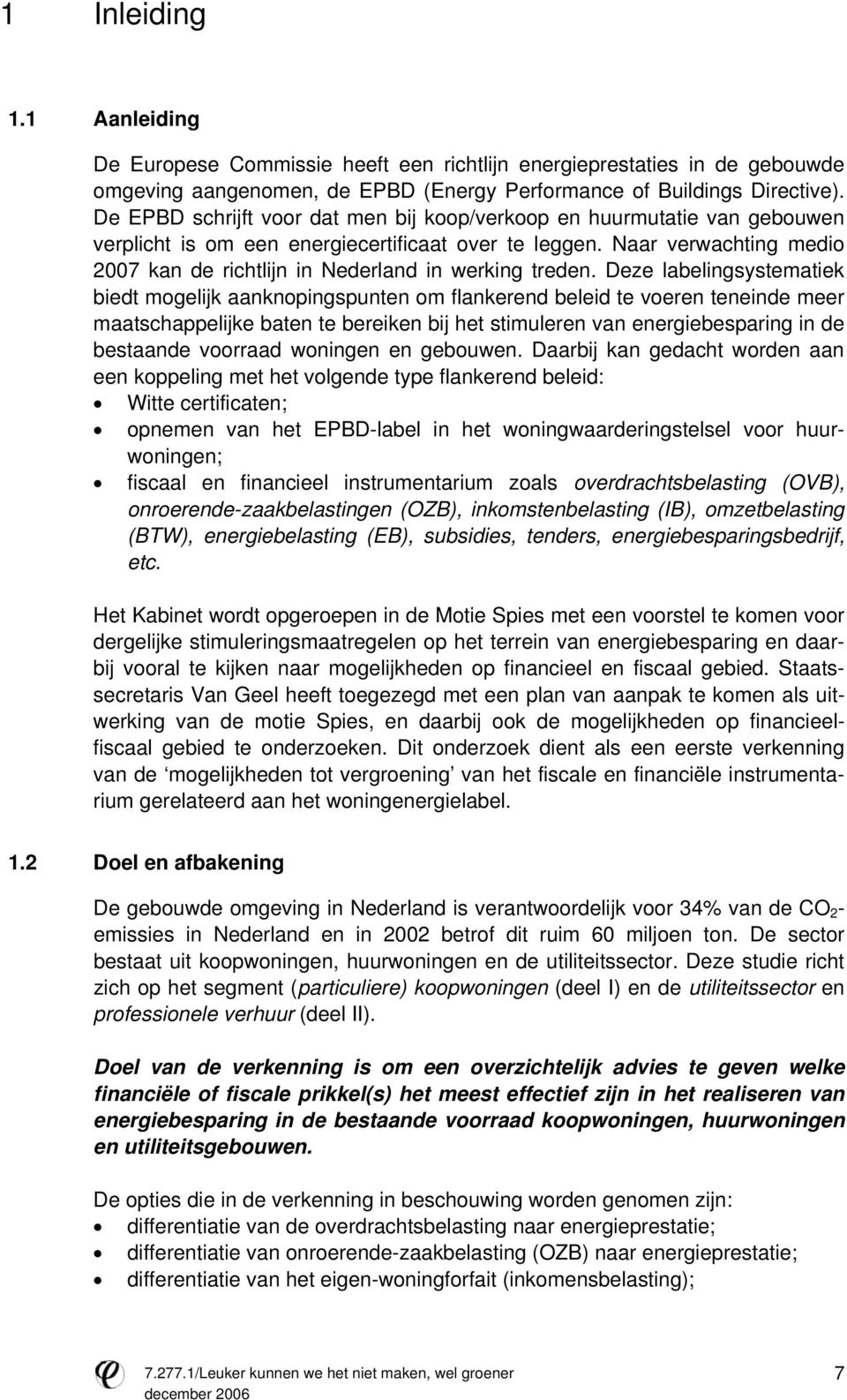 Naar verwachting medio 2007 kan de richtlijn in Nederland in werking treden.