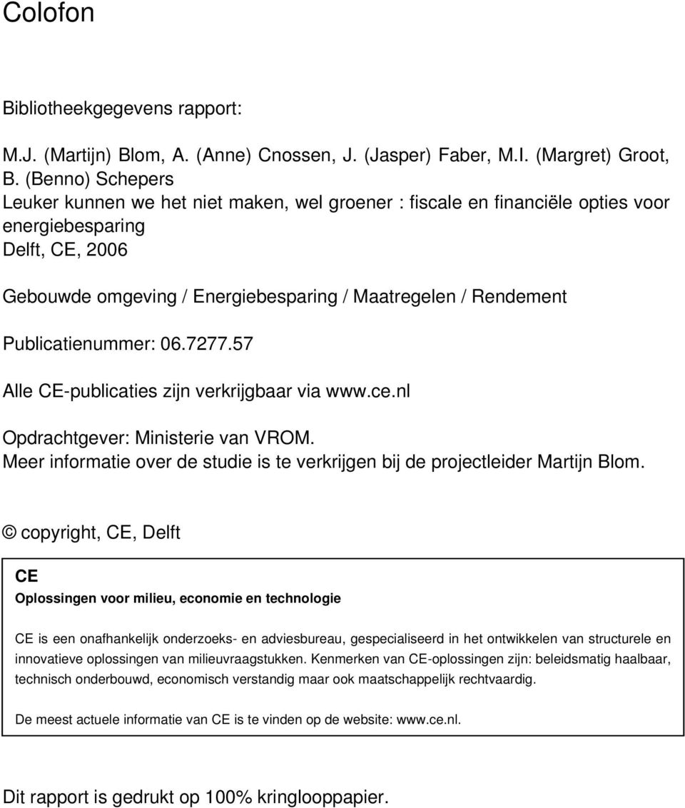 Publicatienummer: 06.7277.57 Alle CE-publicaties zijn verkrijgbaar via www.ce.nl Opdrachtgever: Ministerie van VROM. Meer informatie over de studie is te verkrijgen bij de projectleider Martijn Blom.