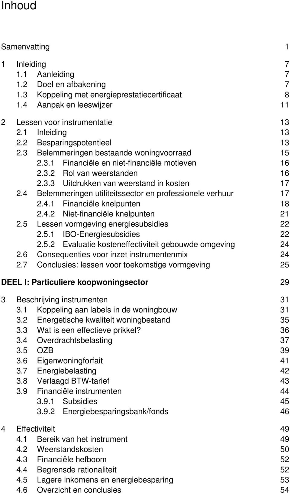 4 Belemmeringen utiliteitssector en professionele verhuur 17 2.4.1 Financiële knelpunten 18 2.4.2 Niet-financiële knelpunten 21 2.5 Lessen vormgeving energiesubsidies 22 2.5.1 IBO-Energiesubsidies 22 2.