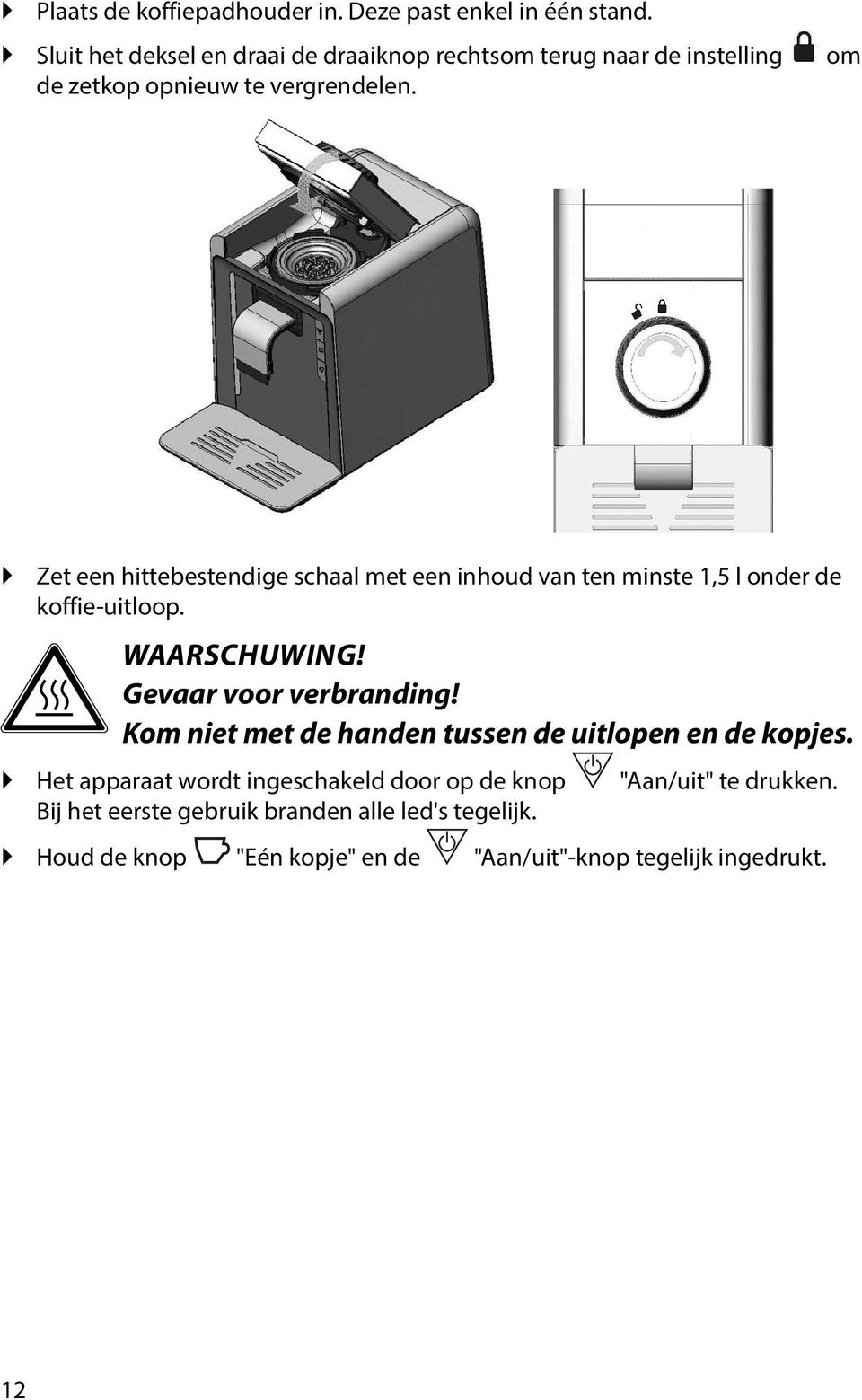 Zet een hittebestendige schaal met een inhoud van ten minste 1,5 l onder de koffie-uitloop. WAARSCHUWING! Gevaar voor verbranding!