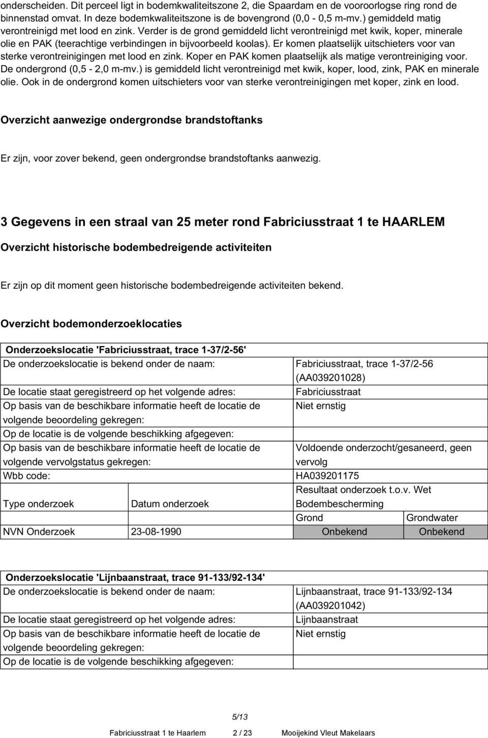 Er komen plaatselijk uitschieters voor van sterke verontreinigingen met lood en zink. Koper en PAK komen plaatselijk als matige verontreiniging voor. De ondergrond (0,5-2,0 m-mv.