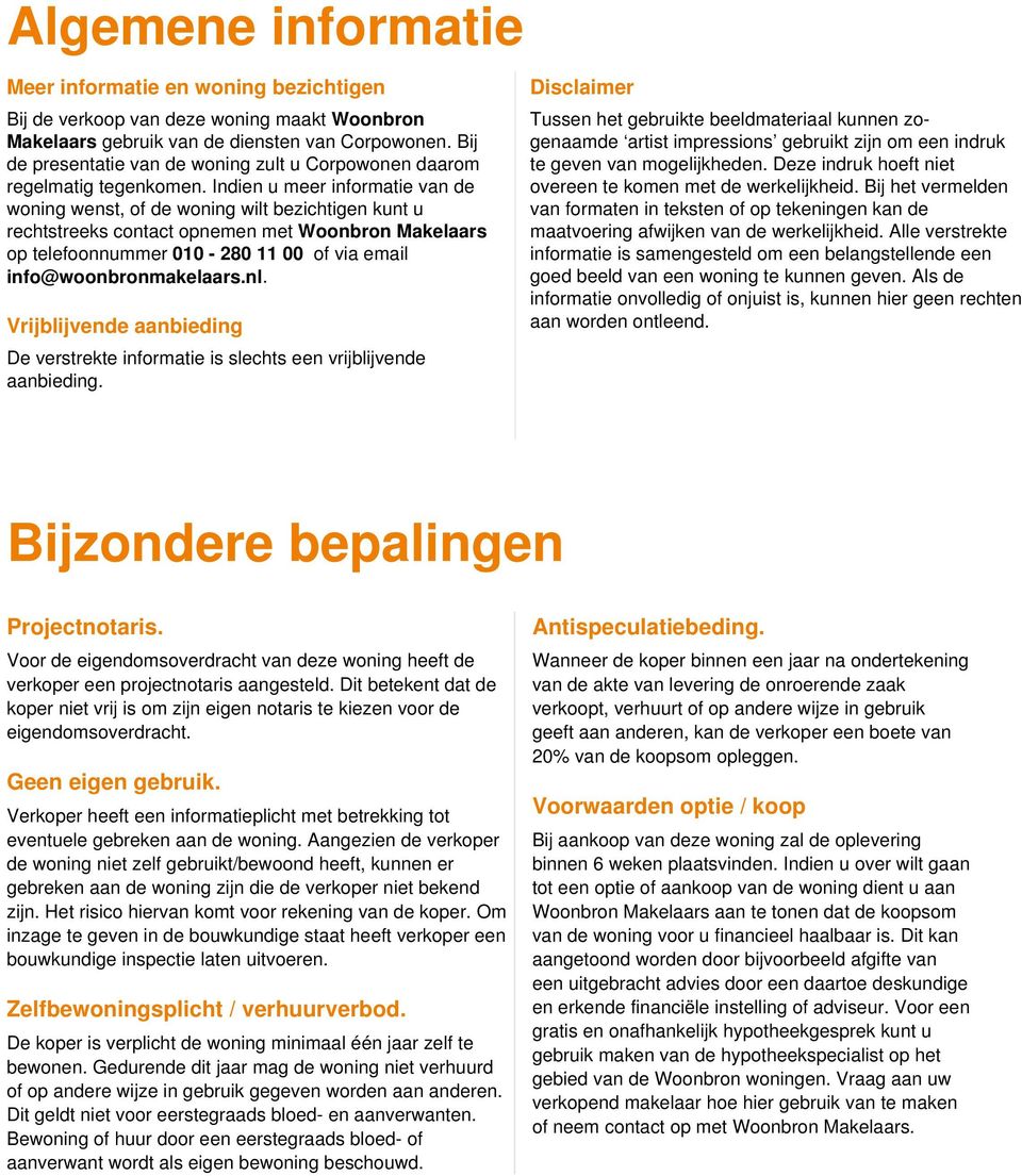 Indien u meer informatie van de woning wenst, of de woning wilt bezichtigen kunt u rechtstreeks contact opnemen met Woonbron Makelaars op telefoonnummer 010-280 11 00 of via email