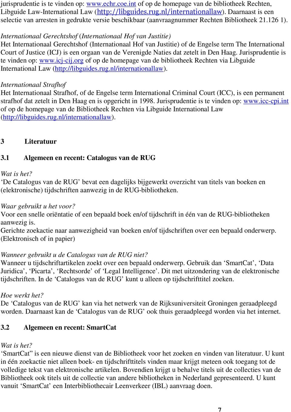 Internationaal Gerechtshof (Internationaal Hof van Justitie) Het Internationaal Gerechtshof (Internationaal Hof van Justitie) of de Engelse term The International Court of Justice (ICJ) is een orgaan